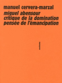 Manuel Cervera-Marzal - Miguel Abensour, critique de la domination, pensée de l'émancipation.