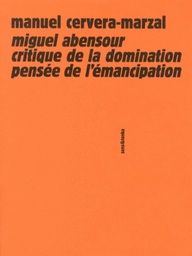 Manuel Cervera-Marzal - Miguel Abensour, critique de la domination, pensée de l'émancipation.