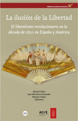 La ilusión de la Libertad. El liberalismo revolucionario en la década de 1820 en España y América