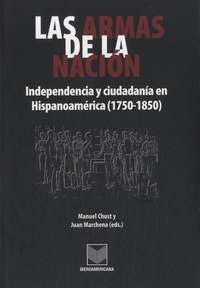 Manuel Chust et Juan Marchena Fernàndez - Las armas de la nacion - Independencia y ciudadania en Hispanoamerica (1750-1850).