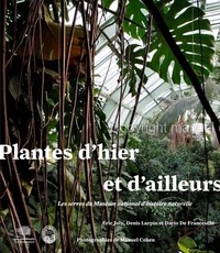 Manuel Cohen et Eric Joly - Les grandes serres du Jardin des Plantes - Plantes d'hier et d'ailleurs.