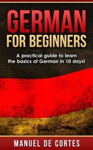  Manuel De Cortes - German For Beginners: A Practical Guide to Learn the Basics of German in 10 Days! - Language Series.