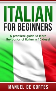 Manuel De Cortes - Italian For Beginners: A Practical Guide to Learn the Basics of Italian in 10 Days!.