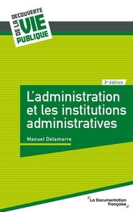 Manuel Delamarre - L'administration et les institutions administratives.