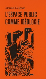 Manuel Delgado - L'espace public comme idéologie.