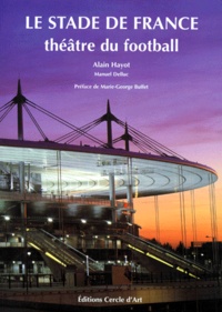 Manuel Delluc et Alain Hayot - Le Stade De France. Theatre Du Football.