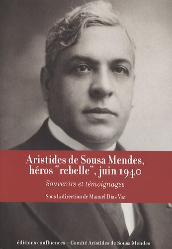 Manuel Dias Vaz - Aristides de Sousa Mendes, héros "rebelle", juin 1940 - Souvenirs et témoignages.