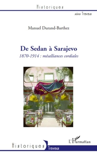 Manuel Durand-Barthez - De Sedan à Sarajevo - 1870-1914 : mésalliances cordiales.