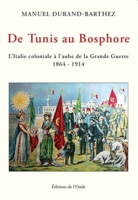 Manuel Durand-Barthez - De Tunis au Bosphore - L'Italie coloniale à l'aube de la Grande Guerre (1864-1914).