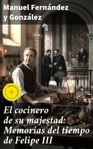 El cocinero de su majestad: Memorias del tiempo de Felipe III