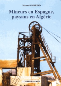 Manuel Garrido - Mineurs en Espagne, paysans en Algérie.
