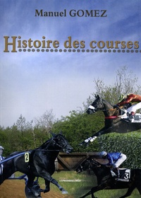 Manuel Gomez - Histoire des courses de chevaux - Des origines à nos jours.