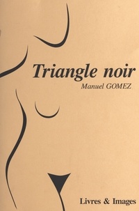 Manuel Gomez - Triangle noir : polar érotique.