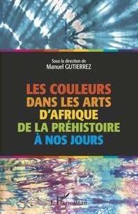 Manuel Gutierrez - Les couleurs dans les arts d'Afrique de la préhistoire à nos jours.