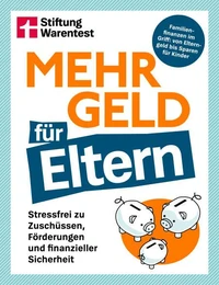 Mehr Geld für Eltern - Der Finanzplaner für Familien: Kapitalanlage, Altersvorsorge &amp; Elternzeit-Tipps verständlich erklärt