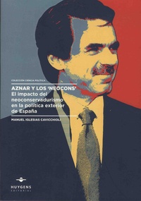 Manuel Iglesias Cavicchioli - Aznar y los "Neocons" - El impacto del neoconservadurismo en la política exterior de Espana.