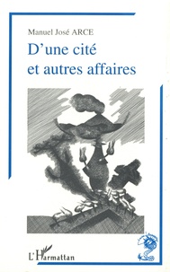 Manuel José Arce - D'une cité et autres affaires - Chronique fidèle.