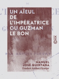 Manuel José Quintana et Arthus Fleury - Un aïeul de l'impératrice ou Guzman le Bon.