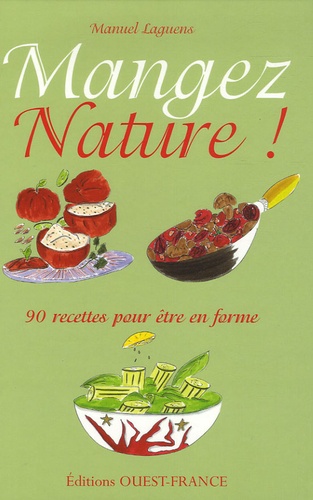 Manuel Laguens - Mangez Nature ! - 90 Recettes pour être en forme.