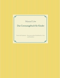Manuel Löw - Das Coronatagebuch für Kinder - Durch die Pandemie - Das etwas andere Kinderbuch in Vers- und Reimform.