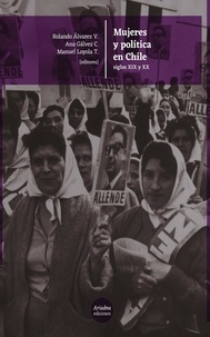 Manuel Loyola Tapia et Ana Gálvez Comandini - Mujeres y Política en Chile - Siglos XIX y XX.