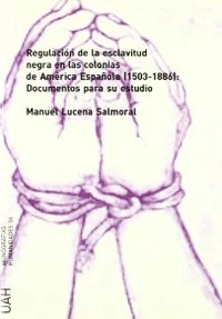 Regulacion De La Esclavitud Negra En Las Colonias De America Espanola (1503-1886)
