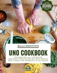 Manuel Marcuccio - UNO cookbook - Des recettes 100 % végétales simples et savoureuses qui nous font du bien, à nous, aux animaux et à la planète.