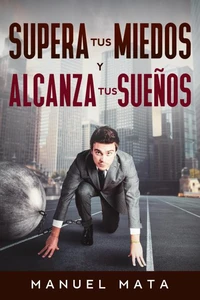 Supera tus miedos y alcanza tus sueños