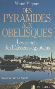 Manuel Minguez - Des pyramides aux obélisques - Le secret des bâtisseurs égyptiens.