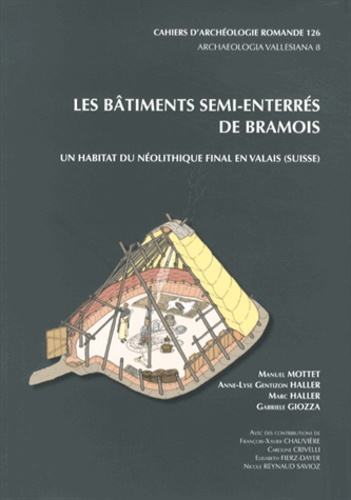 Manuel Mottet et Anne-Lyse Gentizon Haller - Les bâtiments semi-enterrés de Bramois - Un habitat du Néolithique final en Valais (Suisse).