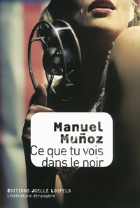 Manuel Muñoz - Ce que tu vois dans le noir.