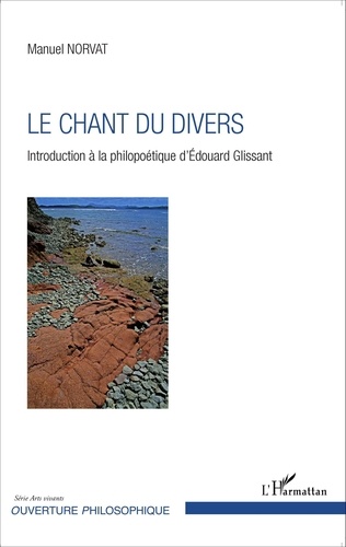 Manuel Norvat - Le chant du divers - Introduction à la philopoétique d'Edouard Glissant.