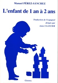 Manuel Pérez-Sanchez et Anne Clancier - L'enfant de 1 an à 2 ans - Observation et compréhension psychanalytique.