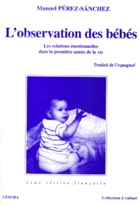 Manuel Pérez-Sanchez - L'Observation Des Bebes. Les Relations Emotionnelles Dans La Premiere Annee De La Vie, 2eme Edition.