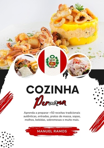  Manuel Ramos - Cozinha Peruana: Aprenda a Preparar +50 Receitas Tradicionais Autênticas, Entradas, Pratos de Massa, Sopas, Molhos, Bebidas, Sobremesas e Muito mais - Sabores do mundo: Uma Viagem Culinária.