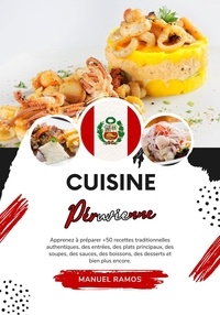  Manuel Ramos - Cuisine Péruvienne: Apprenez à Préparer +50 Recettes Traditionnelles Authentiques, des Entrées, des Plats Principaux, des Soupes, des Sauces, des Boissons, des Desserts et bien plus Encore - Saveurs du Monde: Un Voyage Culinaire.