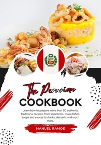  Manuel Ramos - The Peruvian Cookbook: Learn how to Prepare more than 50 Authentic Traditional Recipes, from Appetizers, main Dishes, Soups and Sauces to Drinks, Desserts and much more - Flavors of the World: A Culinary Journey.