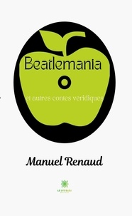 Manuel Renaud - Beatlemania et autres contes véridiques.