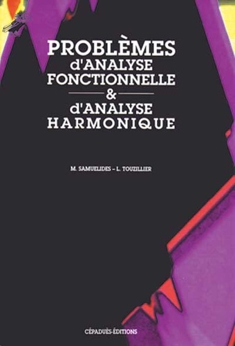 Manuel Samuelides et Lucien Touzillier - Problemes D'Analyse Fonctionnelle Et D'Analyse Harmonique. Avec Corriges.