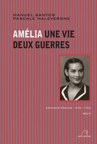 Manuel Santos et Pascale Malevergne - Amélia - Une vie, deux guerres (Espagne-France 1936-1952).