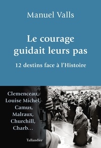 Manuel Valls - Le courage guidait leurs pas - 12 destins face à l'Histoire.