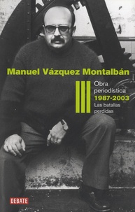 Manuel Vázquez Montalbán - Obra periodistica - Volumen 3 : La batalla perdida (1987-2003).
