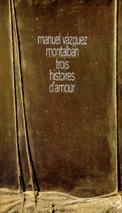 Manuel Vázquez Montalbán - Trois histoires d'amour.