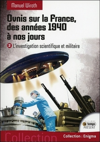 Ovnis sur la France, des années 1940 à nos jours. Tome 2, L'investigation scientifique et militaire