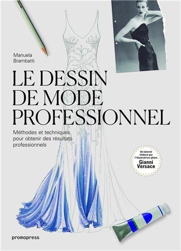 Manuela Brambatti - Le dessin de mode professionnel - Méthodes et techniques pour obtenir des résultats professionnels.