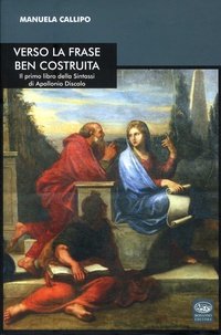 Manuela Callipo - Verso la frase ben costruita - Il primo libro della Sintassi di Apollonio Discolo. Textes en italien et en grec.