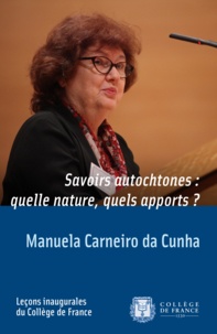 Manuela Carneiro da Cunha - Savoirs autochtones : quelle nature, quels apports ?.