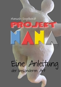 Manuela Engelhardt - Projekt Nana - Eine Anleitung der besonderen Art.