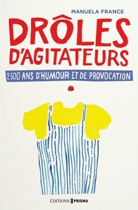 Manuela France - Drôles d'agitateurs, 2500 ans de provocation et d'humour.