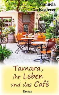 Manuela Kusterer - Tamara, ihr Leben und das Café.